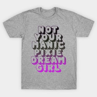 not your manic pixie dream girl T-Shirt